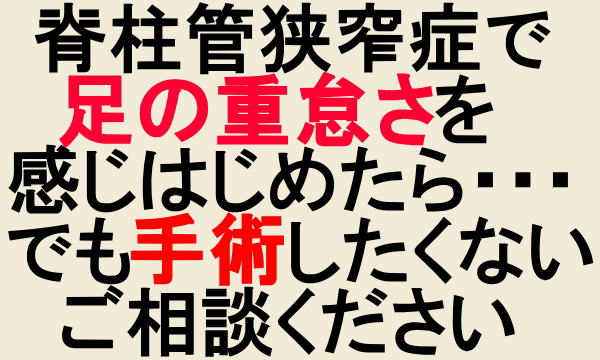 脊柱管狭窄症で足の重怠さを感じはじめたら・・・でも手術したくない、ご相談ください